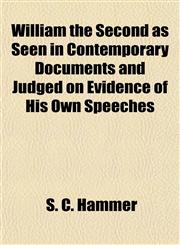 William the Second as Seen in Contemporary Documents and Judged on Evidence of His Own Speeches,1154889289,9781154889284