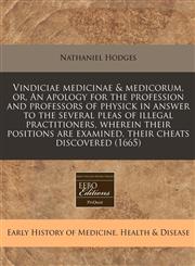 Vindiciae medicinae & medicorum, or, An apology for the profession and professors of physick in answer to the several pleas of illegal practitioners, wherein their positions are examined, their cheats discovered (1665),1171267878,9781171267874