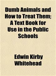 Dumb Animals and How to Treat Them; A Text Book for Use in the Public Schools,1152243527,9781152243521