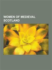 Women of Medieval Scotland Mistresses of James IV of Scotland, Brigit of Kildare, Matilda of Scotland, Dervorguilla of Galloway, Margaret Stewart,1230527443,9781230527444