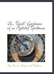 Oh, Shoot! Confessions of an Agitated Sportsman,1140557173,9781140557173