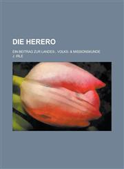 Die Herero; Ein Beitrag Zur Landes-, Volks- & Missionskunde,1236090209,9781236090201
