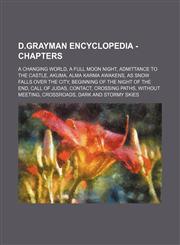 D.GrayMan Encyclopedia - Chapters A Changing World, A Full Moon Night, Admittance to the Castle, Akuma, Alma Karma Awakens, As Snow Falls Over the City, Beginning of the Night of the End, Call of Judas, Contact, Crossing Paths, Without Meeting, Crossroad,1234668769,9781234668761