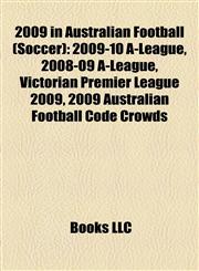 2009 in Australian Football (Soccer) 2009-10 A-League, 2008-09 A-League, Victorian Premier League 2009, 2009 Australian Football Code Crowds,1157457797,9781157457794