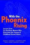 With the Phoenix Rising Lessons from Ten Resilient Women Who Overcame the Trauma of Childhood Sexual Abuse 1st Edition,0787947849,9780787947842