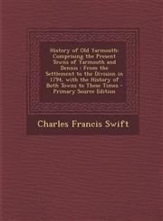 History of Old Yarmouth Comprising the Present Towns of Yarmouth and Dennis : From the Settlement to the Division in 1794, with the History of Both Towns to These Times - Primary Source Edition,1295614685,9781295614684
