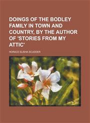 Doings of the Bodley Family in Town and Country, by the Author of 'Stories from My Attic'.,1150438711,9781150438714