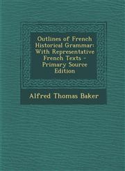 Outlines of French Historical Grammar With Representative French Texts,1289428131,9781289428136