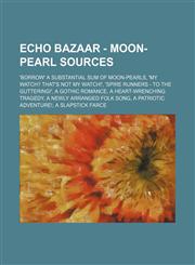 Echo Bazaar - Moon-pearl Sources 'Borrow' a substantial sum of moon-pearls, 'My watch? That's not my watch!', 'Spire runners - to the guttering!', A Gothic Romance, A Heart-Wrenching Tragedy, A Newly Arranged Folk Song, A Patriotic Adventure!, A Slapstic,1234700182,9781234700188