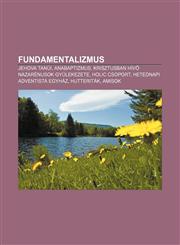 Fundamentalizmus Jehova Tanui, Anabaptizmus, Krisztusban HIV Nazarenusok Gyulekezete, Holic Csoport, Hetednapi Adventista Egyhaz, Hutte,1232882712,9781232882718