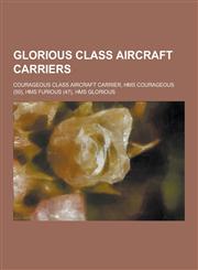 Glorious Class Aircraft Carriers Courageous Class Aircraft Carrier, HMS Courageous (50), HMS Furious (47), HMS Glorious,1230482237,9781230482231