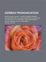 German Pronunciation; Practice and Theory. the Best German--German Sounds, and How They Are Represented in Spelling--The Letters of the Alphabet, and,1236559568,9781236559562