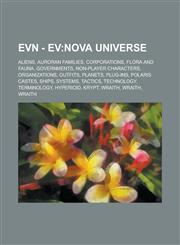 EVN - EV Nova Universe: Aliens, Auroran Families, Corporations, Flora and Fauna, Governments, Non-Player Characters, Organizations, Outfits, Planets, Plug-ins, Polaris castes, Ships, Systems, Tactics, Technology, Terminology, Hyperioid,1234748290,9781234748296
