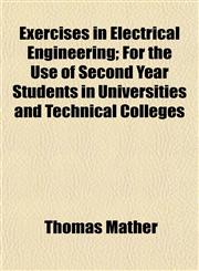 Exercises in Electrical Engineering; For the Use of Second Year Students in Universities and Technical Colleges,115275842X,9781152758421