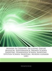 Articles On Murder In Germany, including Erfurt Massacre, Hinterkaifeck, Bremen School Shooting, Winnenden School Shooting, Eppstein School Shooting, Murder (german Law),1244099759,9781244099753