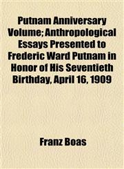 Putnam Anniversary Volume; Anthropological Essays Presented to Frederic Ward Putnam in Honor of His Seventieth Birthday, April 16, 1909,1152221337,9781152221338