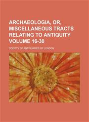 Archaeologia, or, Miscellaneous tracts relating to antiquity Volume 16-30,1151897612,9781151897619