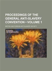 Proceedings of the General Anti-Slavery Convention (Volume 1),1150806052,9781150806056