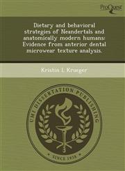Dietary and behavioral strategies of Neandertals and anatomically modern humans Evidence from anterior dental microwear texture analysis.,1249038642,9781249038641