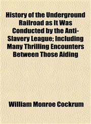 History of the Underground Railroad as It Was Conducted by the Anti-Slavery League; Including Many Thrilling Encounters Between Those Aiding,1152957171,9781152957176