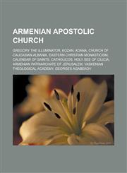 Armenian Apostolic Church Gregory the Illuminator, Kozan, Adana, Church of Caucasian Albania, Eastern Christian monasticism, Calendar of Saints, Catholicos, Holy See of Cilicia, Armenian Patriarchate of Jerusalem,1157630316,9781157630319