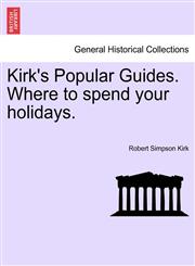 Kirk's Popular Guides. Where to spend your holidays.,1241348812,9781241348816