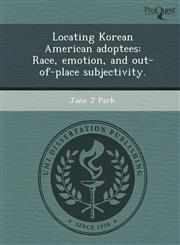 Locating Korean American adoptees Race, emotion, and out-of-place subjectivity.,1249871077,9781249871071
