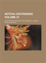 Notitia cestriensis Volume 21; or Historical notices of the diocese of Chester,1130670635,9781130670639