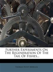 Further Experiments On The Regeneration Of The Tail Of Fishes...,1277524491,9781277524499