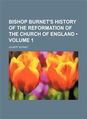 Bishop Burnet's History of the Reformation of the Church of England (Volume 1),1150796553,9781150796555