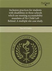 Inclusion practices for students with disabilities in three schools which are meeting accountability mandates of No Child Left Behind A multiple site case study.,1244633461,9781244633469