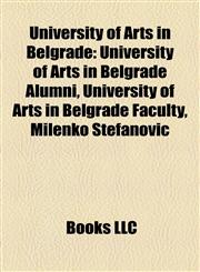 University of Arts in Belgrade University of Arts in Belgrade Alumni, University of Arts in Belgrade Faculty, Milenko Stefanović,1158154763,9781158154760