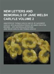 New Letters and Memorials of Jane Welsh Carlyle; Annotated by Thomas Carlyle and Ed. by Alexander Carlyle, with an Introduction by Sir James Crichton-,1230319018,9781230319018