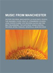 Music from Manchester Factory Records, Madchester, 24 Hour Party People, The Haçienda, Flood, Cruz 101, Strawberry Studios, John Cooper Clarke, ATIC Records, Blood and Fire, BBC Philharmonic, The Cape Race, Grand Central Records,1157443338,9781157443339