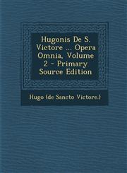 Hugonis de S. Victore ... Opera Omnia, Volume 2 - Primary Source Edition,1293873780,9781293873786