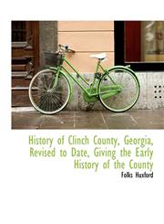 History of Clinch County, Georgia, Revised to Date, Giving the Early History of the County,1140572776,9781140572770