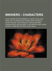 WikiHero - Characters Alice Cooper, Arthas Menethil, Austin Tejas, Axel Steel, Billy Corgan, Billy Squier, Bret Michaels, Calista Valenz, Carl Douglas, Carlos Santana, Characters in Guitar Hero, Clive Winston, DMC, David Lee Roth, Demi-God of Rock, Echo,123467727X,9781234677275