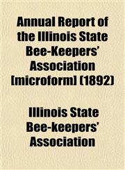 Annual Report of the Illinois State Bee-Keepers' Association [Microform] (1892),1443258768,9781443258760