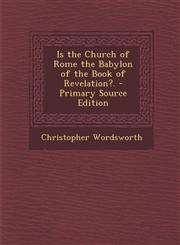 Is the Church of Rome the Babylon of the Book of Revelation?. - Primary Source Edition,1294392417,9781294392415