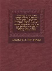 Genealogy in Part of the Sprague Families in America As Descended from Edward Sprague of England, from 1614 to 1902, with the Wills of Edward Sprague,129482533X,9781294825333