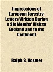 Impressions of European Forestry; Letters Written During a Six Months' Visit to England and to the Continent,1155062027,9781155062020