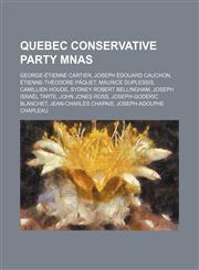 Quebec Conservative Party MNAs George-Étienne Cartier, Joseph Édouard Cauchon, Étienne-Théodore Pâquet, Maurice Duplessis, Camillien Houde,1155909038,9781155909035