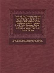 Trials of the Persons Concerned in the Late Riots, Before Chief Justice Tindal, and Justices Bosanquet and Taunton, Which Commenced Monday, January 2,,1289907358,9781289907358