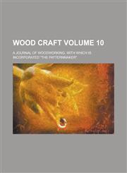 Wood craft; a journal of woodworking, with which is incorporated "The Patternmaker". Volume 10,113049957X,9781130499575