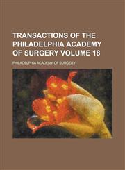 Transactions of the Philadelphia Academy of Surgery Volume 18,1230050094,9781230050096
