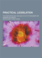 Practical Legislation; The Composition and Language of Acts of Parliament and Business Documents,1230270639,9781230270630