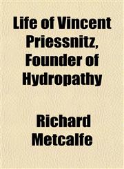 Life of Vincent Priessnitz, Founder of Hydropathy,1154884864,9781154884869