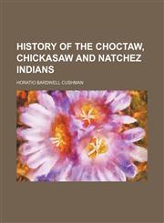 History of the Choctaw, Chickasaw and Natchez Indians,1154351920,9781154351927