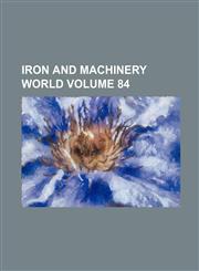 Iron and machinery world Volume 84,1236419901,9781236419903