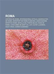 Roma Història de Roma, Internazionali d'Italia, Aqüeductes de Roma, Aeroport de Roma-Fiumicino, Associazione Sportiva Roma,1232734705,9781232734703